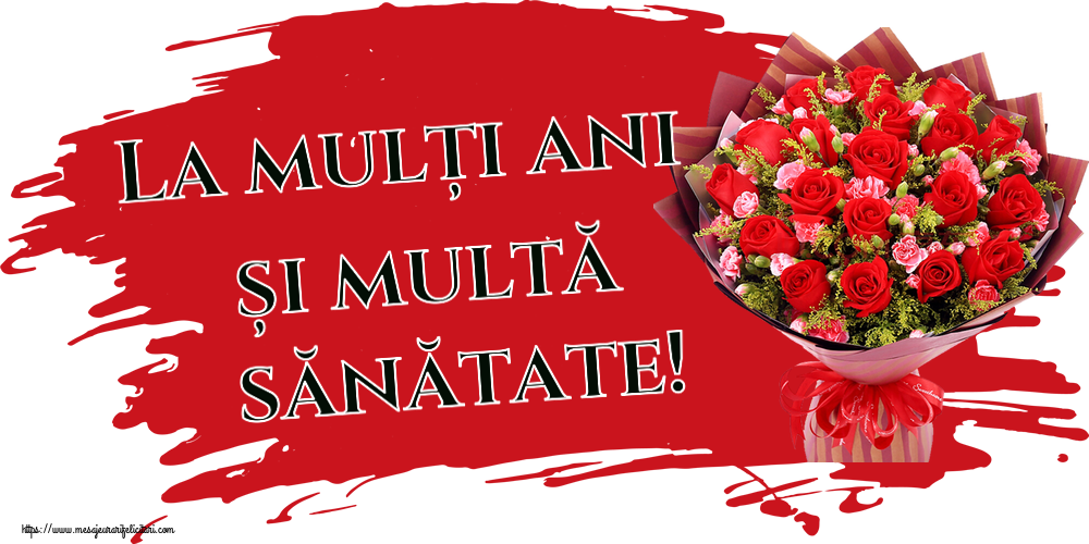 La multi ani La mulți ani și multă sănătate! ~ trandafiri roșii și garoafe