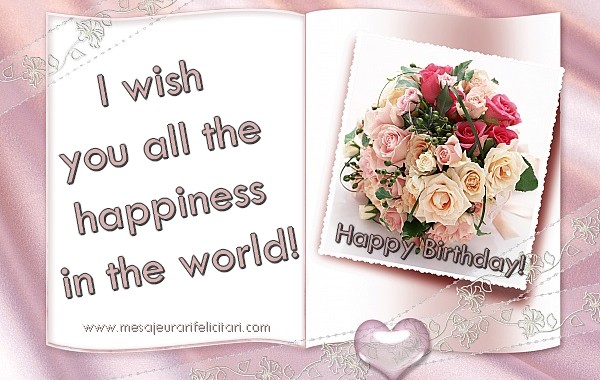 Felicitari de la multi ani - I wish  you all the  happiness  in the world! - mesajeurarifelicitari.com