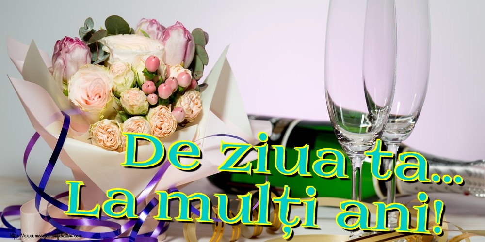 Felicitari de la multi ani - De ziua ta... La mulți ani! - mesajeurarifelicitari.com