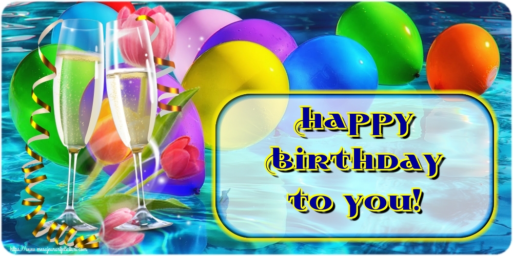 Felicitari de la multi ani - Happy Birthday to you! - mesajeurarifelicitari.com