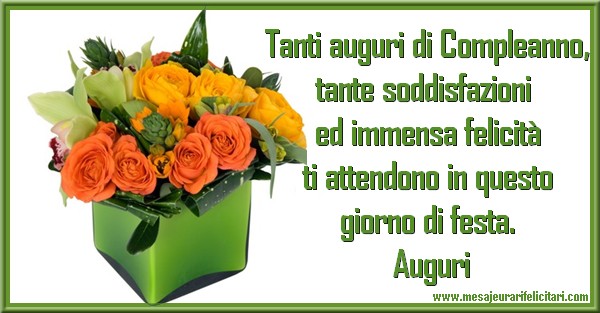 Felicitari de la multi ani in Italiana - Tanti auguri di Compleanno, tante soddisfazioni ed immensa felicità ti attendono in questo giorno di festa. Auguri