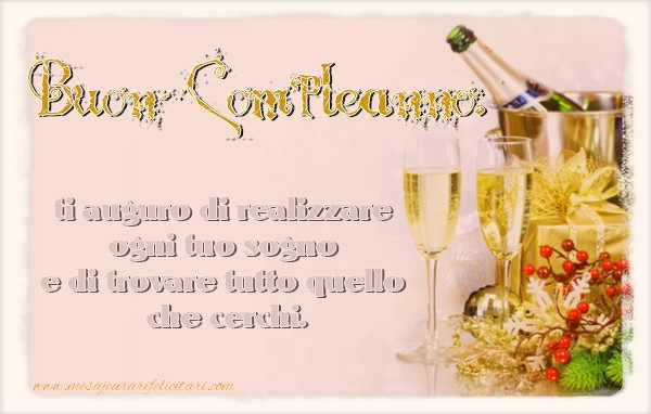 felicitari de la multi ani in limba italiana Buon Compleanno, ti auguro di realizzare ogni tuo sogno e di trovare tutto quello che cerchi.