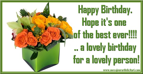 Felicitari de la multi ani in Engleza - Happy Birthday. Hope it's one of the best ever!!!!... a lovely birthday for a lovely person!