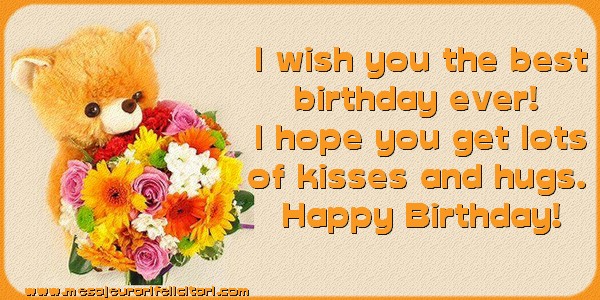 felicitari in engleza de la multi ani I wish you the best birthday ever! I hope you get lots of kisses and hugs. Happy Birthday!