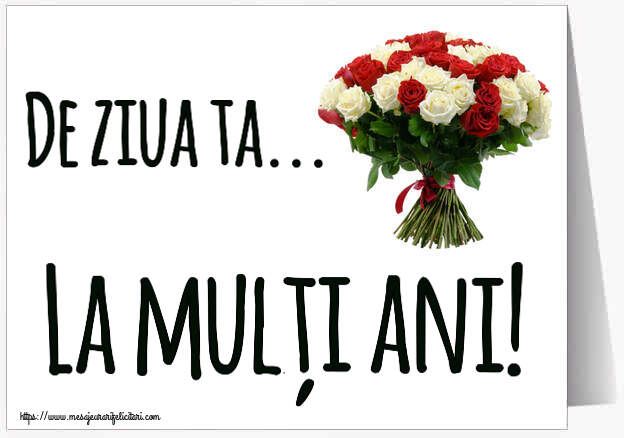 La multi ani De ziua ta... La mulți ani! ~ buchet de trandafiri roșii și albi