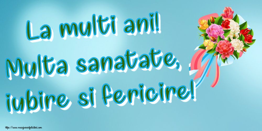 Felicitari de la multi ani - La multi ani! Multa sanatate, iubire si fericire! ~ buchet de flori multicolor - mesajeurarifelicitari.com