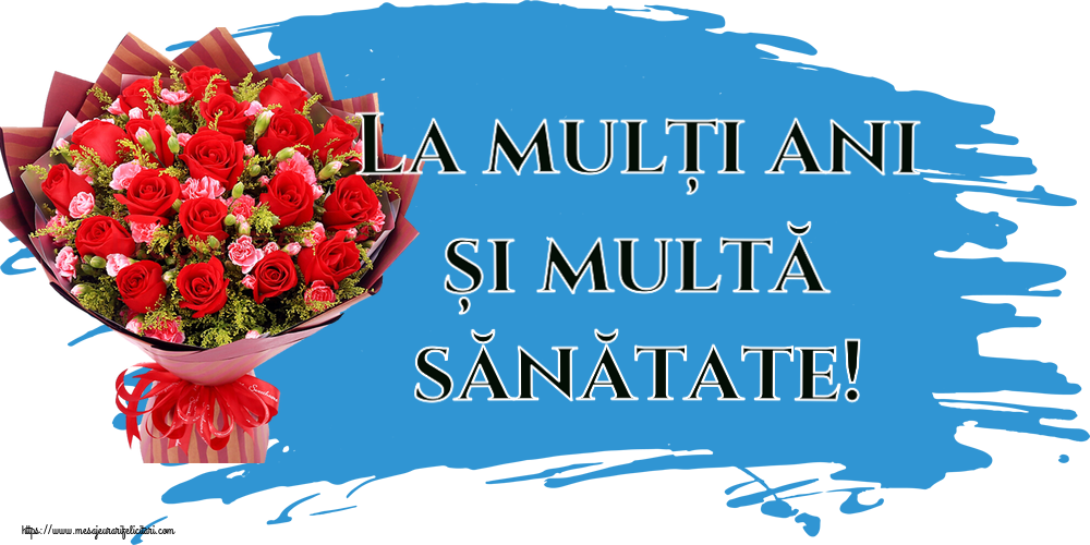 La multi ani La mulți ani și multă sănătate! ~ trandafiri roșii și garoafe