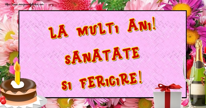 Felicitari de la multi ani - La multi ani! Sanatate si fericire! - mesajeurarifelicitari.com