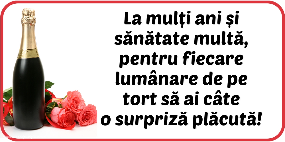La multi ani La mulți ani și sănătate multă, pentru fiecare lumânare de pe tort să ai câte o surpriză plăcută!