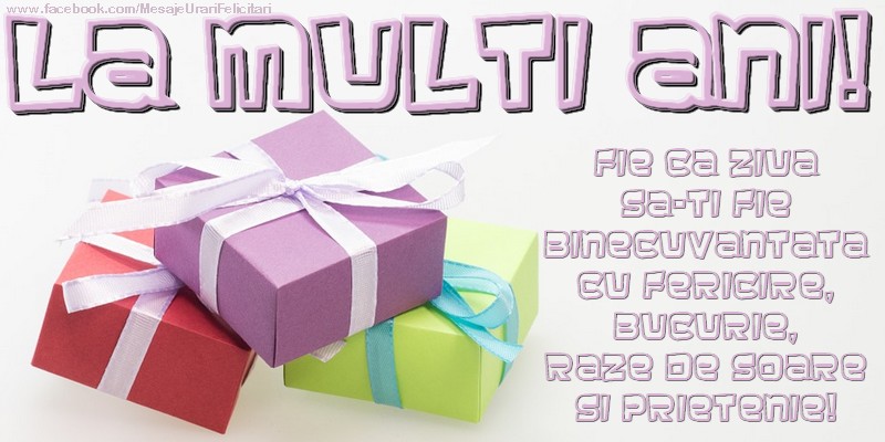 Fie ca ziua sa-ti fie binecuvantata cu fericire, bucurie, raze de soare si prietenie! La multi ani!