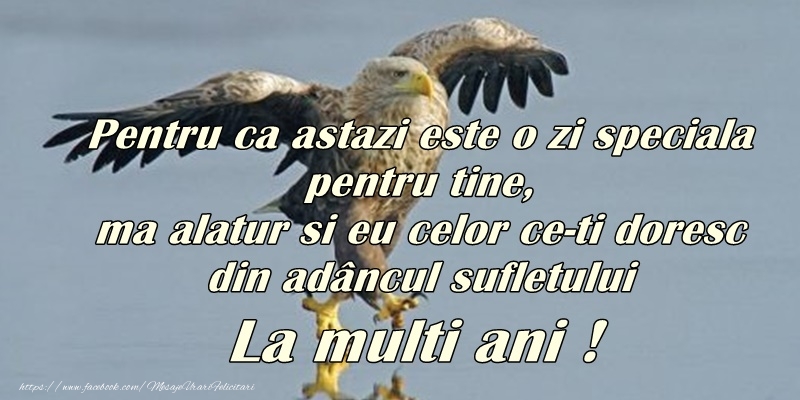 Pentru ca astazi e o zi speciala pentru tine. ma alatur si eu celor ce-ti doresc din adancul sufletului: La multi ani!