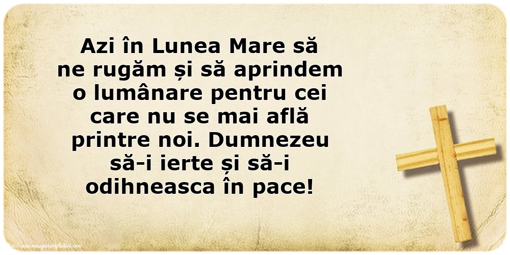 Lunea Mare Azi în Lunea Mare... Dumnezeu să-i ierte și să-i odihneasca în pace!