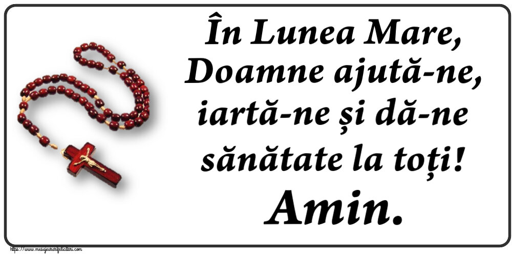 În Lunea Mare, Doamne ajută-ne, iartă-ne și dă-ne sănătate la toți! Amin.