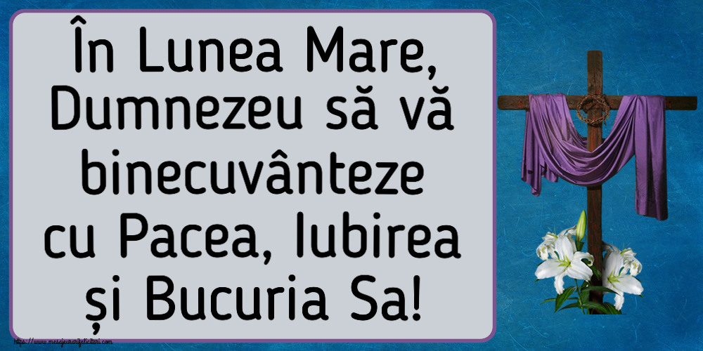 În Lunea Mare, Dumnezeu să vă binecuvânteze cu Pacea, Iubirea și Bucuria Sa!