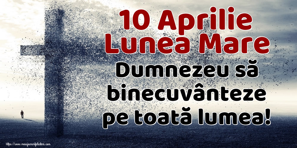 Lunea Mare 10 Aprilie Lunea Mare Dumnezeu să binecuvânteze pe toată lumea!