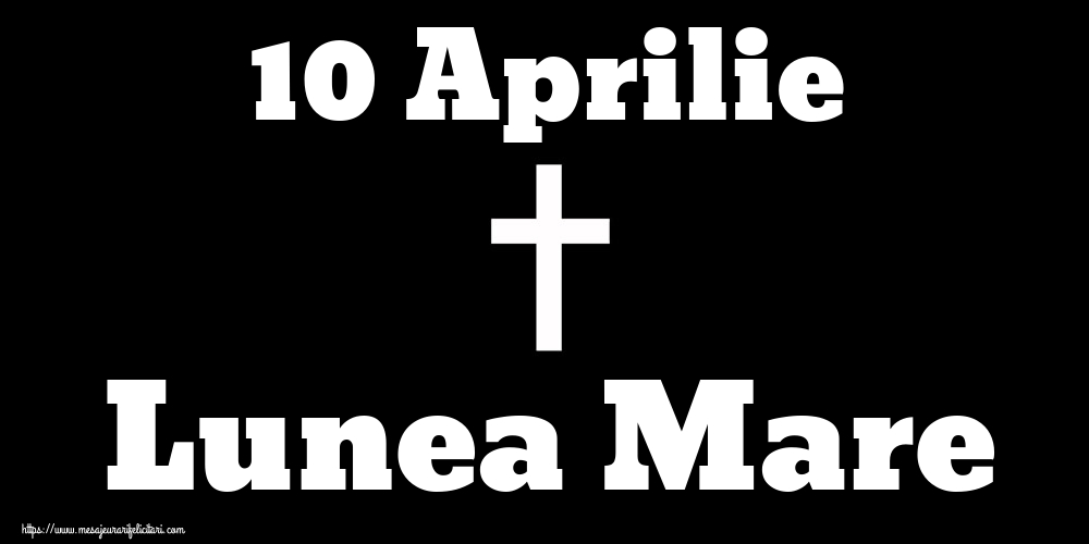 10 Aprilie Lunea Mare