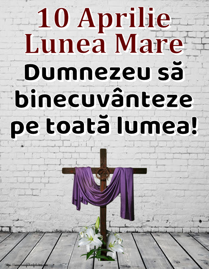10 Aprilie Lunea Mare Dumnezeu să binecuvânteze pe toată lumea!