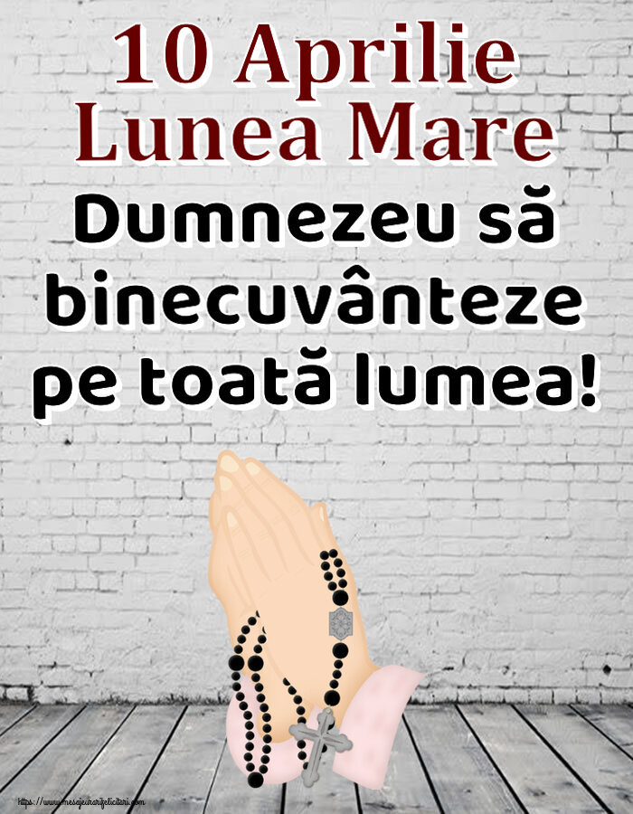 10 Aprilie Lunea Mare Dumnezeu să binecuvânteze pe toată lumea!