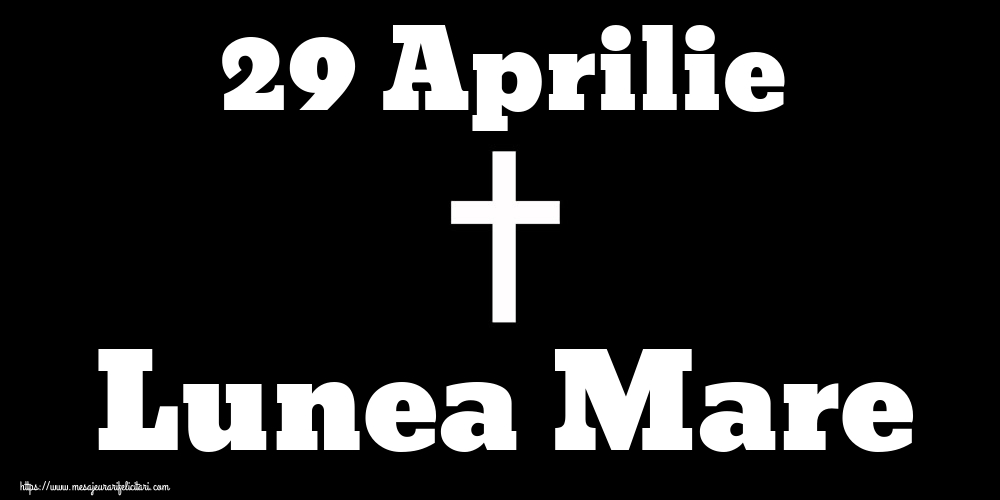 29 Aprilie Lunea Mare