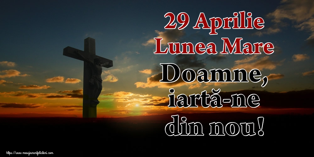 29 Aprilie Lunea Mare Doamne, iartă-ne din nou!