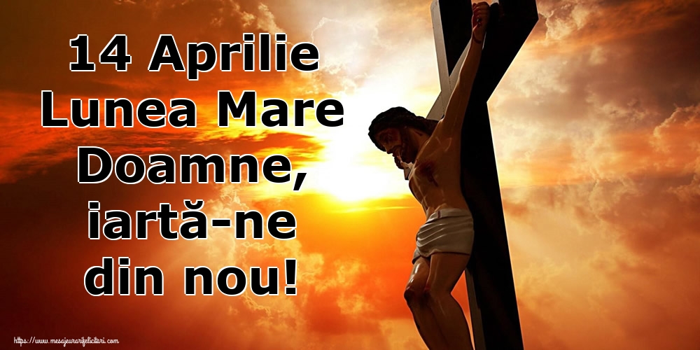 14 Aprilie Lunea Mare Doamne, iartă-ne din nou!