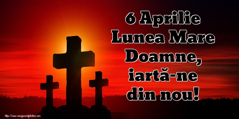 Imagini de Lunea Mare - 6 Aprilie Lunea Mare Doamne, iartă-ne din nou! - mesajeurarifelicitari.com