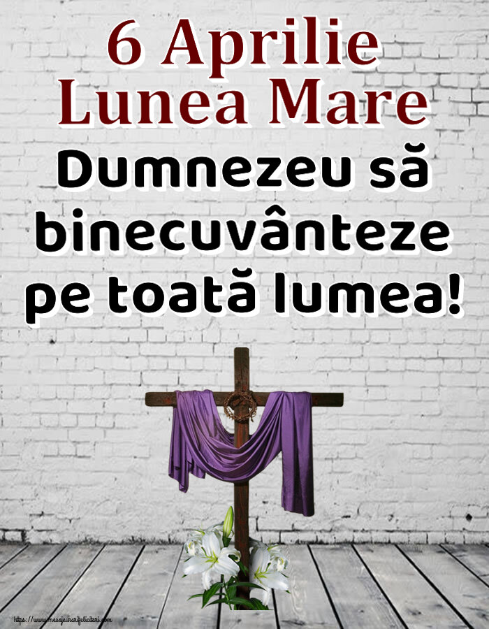 6 Aprilie Lunea Mare Dumnezeu să binecuvânteze pe toată lumea!