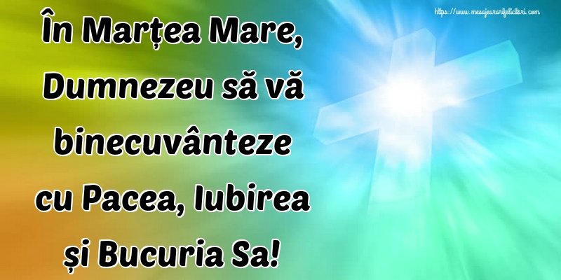 În Marțea Mare, Dumnezeu să vă binecuvânteze cu Pacea, Iubirea și Bucuria Sa!