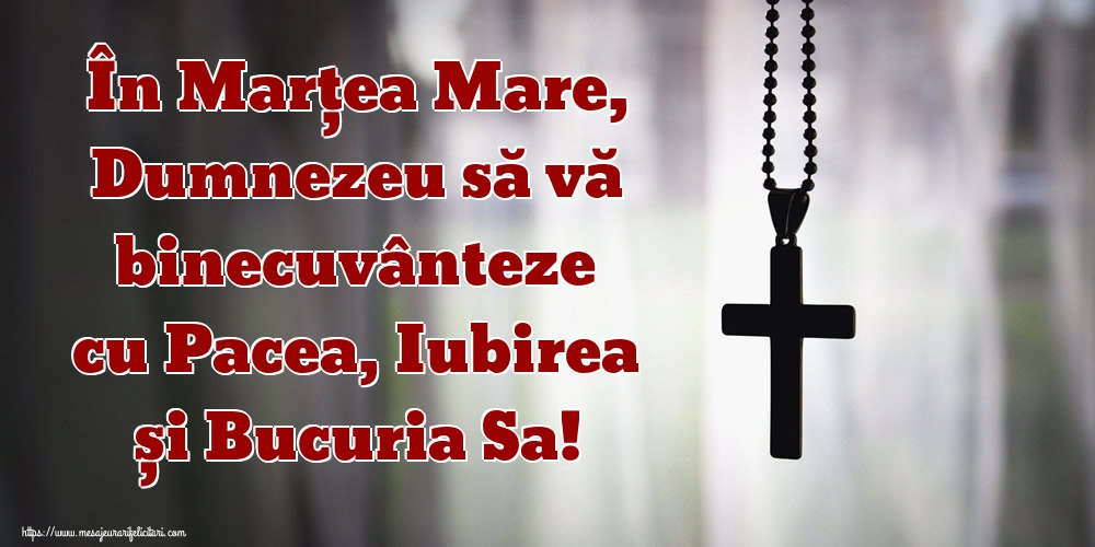 În Marțea Mare, Dumnezeu să vă binecuvânteze cu Pacea, Iubirea și Bucuria Sa!