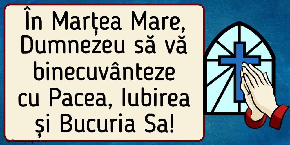 Marțea Mare În Marțea Mare, Dumnezeu să vă binecuvânteze cu Pacea, Iubirea și Bucuria Sa!
