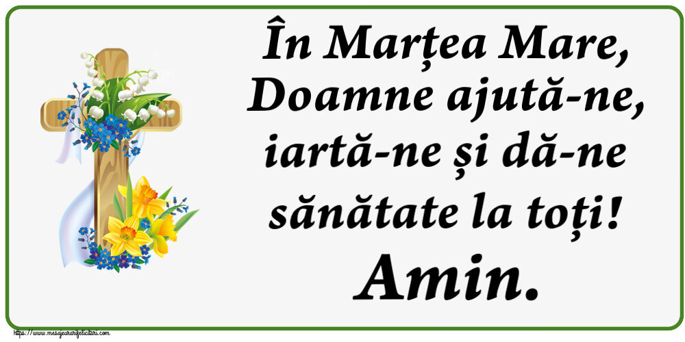 Marțea Mare În Marțea Mare, Doamne ajută-ne, iartă-ne și dă-ne sănătate la toți! Amin.