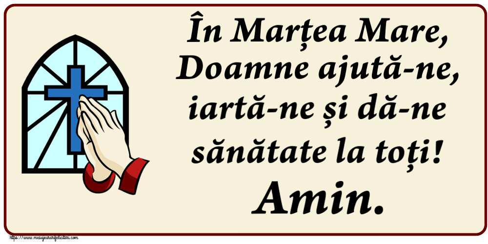Marțea Mare În Marțea Mare, Doamne ajută-ne, iartă-ne și dă-ne sănătate la toți! Amin.