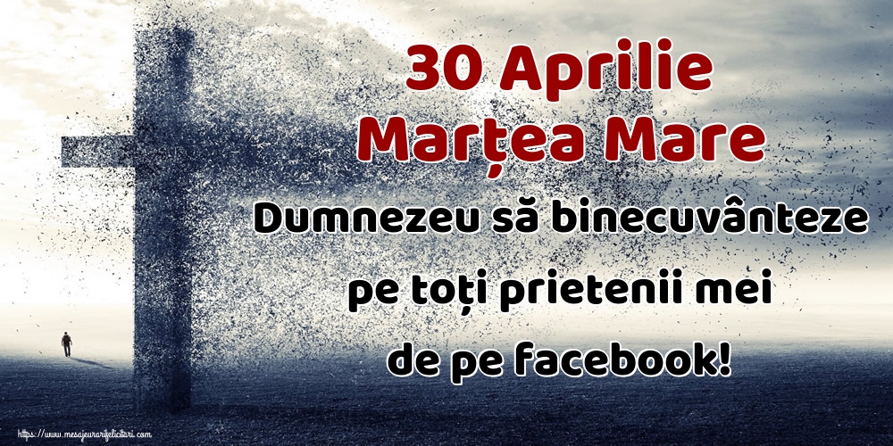 Imagini de Marțea Mare - 30 Aprilie Marțea Mare Dumnezeu să binecuvânteze pe toți prietenii mei de pe facebook! - mesajeurarifelicitari.com
