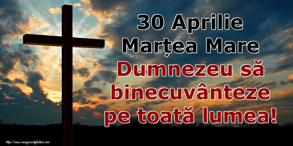 Imagini de Marțea Mare - 30 Aprilie Marțea Mare Dumnezeu să binecuvânteze pe toată lumea! - mesajeurarifelicitari.com