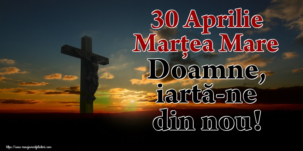 Imagini de Marțea Mare - 30 Aprilie Marțea Mare Doamne, iartă-ne din nou! - mesajeurarifelicitari.com