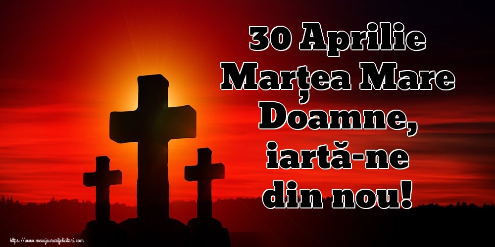Imagini de Marțea Mare - 30 Aprilie Marțea Mare Doamne, iartă-ne din nou! - mesajeurarifelicitari.com