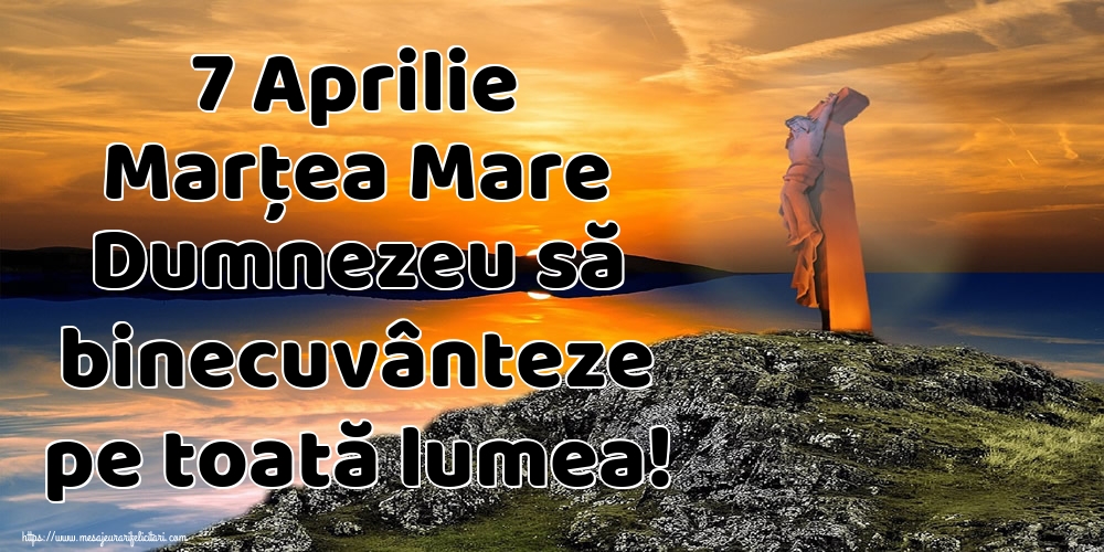 7 Aprilie Marțea Mare Dumnezeu să binecuvânteze pe toată lumea!