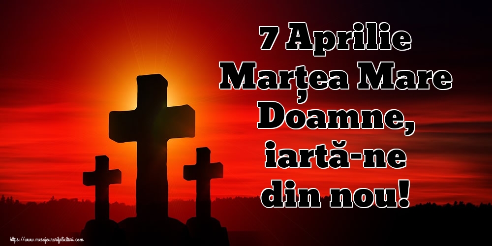 7 Aprilie Marțea Mare Doamne, iartă-ne din nou!