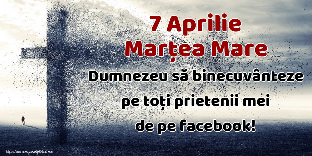 7 Aprilie Marțea Mare Dumnezeu să binecuvânteze pe toți prietenii mei de pe facebook!