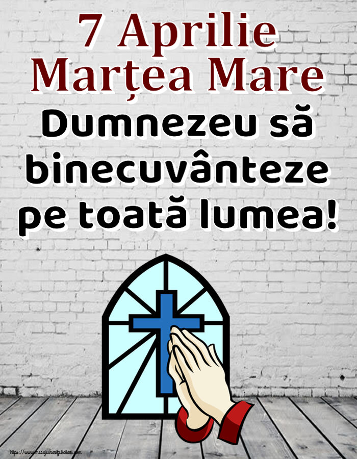 7 Aprilie Marțea Mare Dumnezeu să binecuvânteze pe toată lumea!