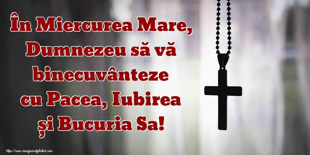 În Miercurea Mare, Dumnezeu să vă binecuvânteze cu Pacea, Iubirea și Bucuria Sa!