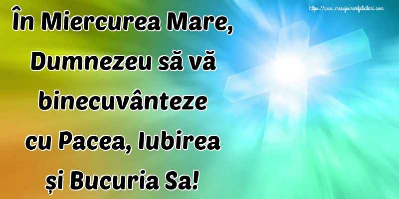 În Miercurea Mare, Dumnezeu să vă binecuvânteze cu Pacea, Iubirea și Bucuria Sa!