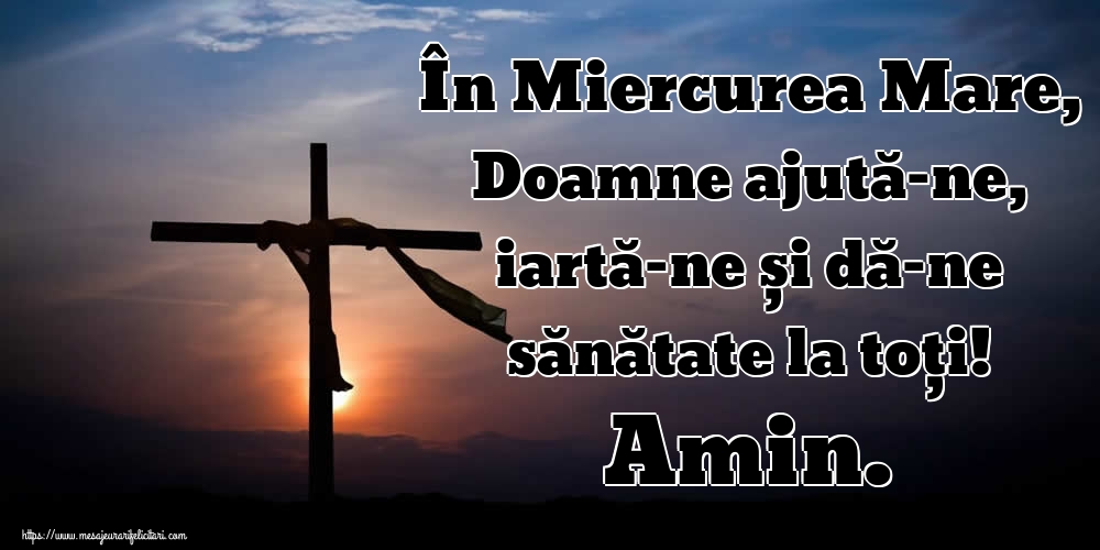 Miercurea Mare În Miercurea Mare, Doamne ajută-ne, iartă-ne și dă-ne sănătate la toți! Amin.