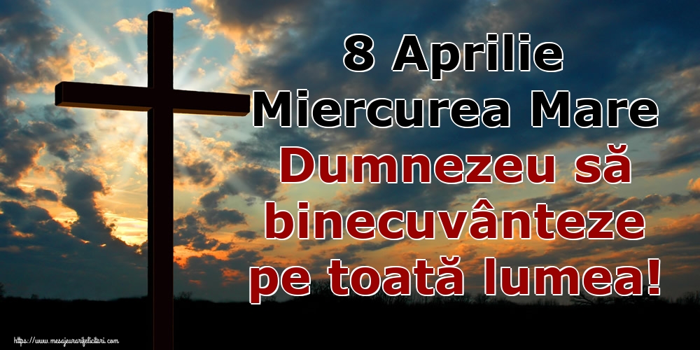 8 Aprilie Miercurea Mare Dumnezeu să binecuvânteze pe toată lumea!