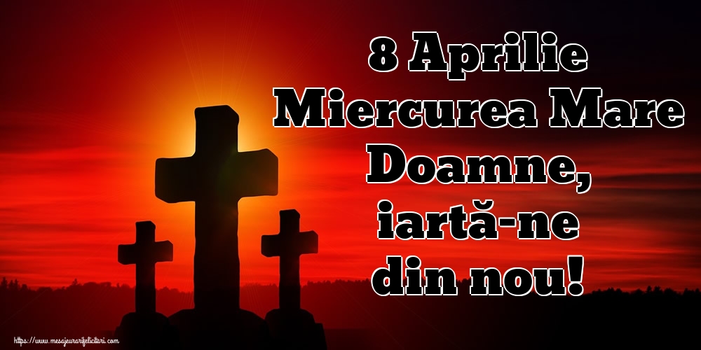 Imagini de Miercurea Mare - 8 Aprilie Miercurea Mare Doamne, iartă-ne din nou! - mesajeurarifelicitari.com
