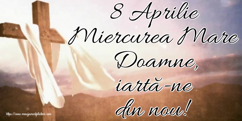 Imagini de Miercurea Mare - 8 Aprilie Miercurea Mare Doamne, iartă-ne din nou! - mesajeurarifelicitari.com