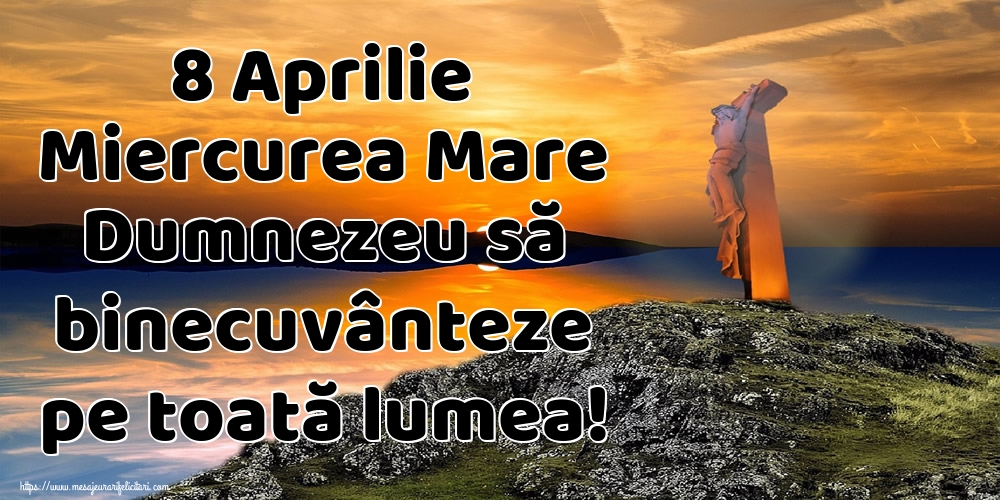8 Aprilie Miercurea Mare Dumnezeu să binecuvânteze pe toată lumea!