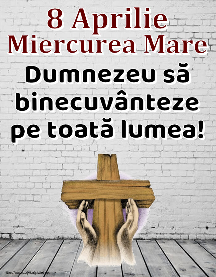 8 Aprilie Miercurea Mare Dumnezeu să binecuvânteze pe toată lumea!