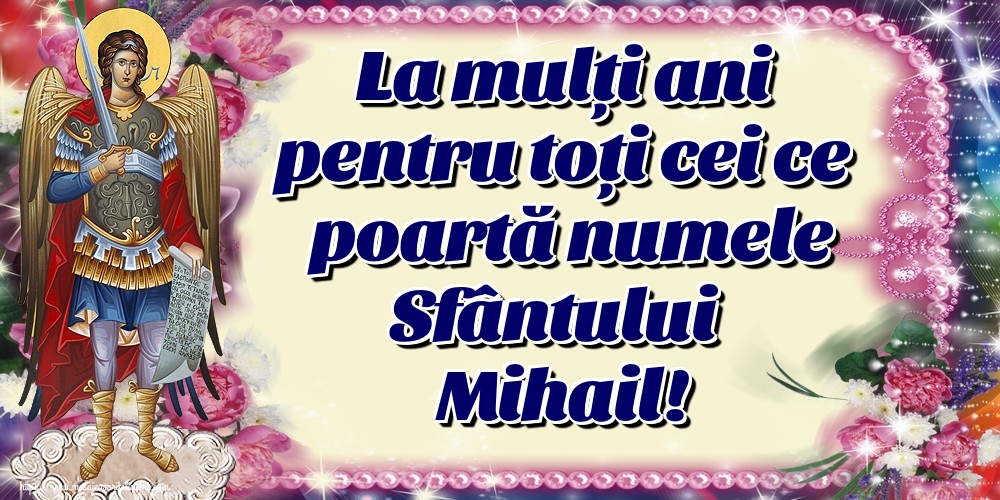 Felicitari de Sfintii Mihail si Gavril - La mulți ani pentru toți cei ce poartă numele Sfântului Mihail! - mesajeurarifelicitari.com