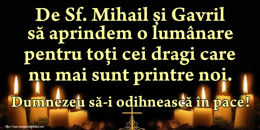 De Sf. Mihail și Gavril să aprindem o lumânare pentru toți cei dragi care nu mai sunt printre noi. Dumnezeu să-i odihnească în pace!